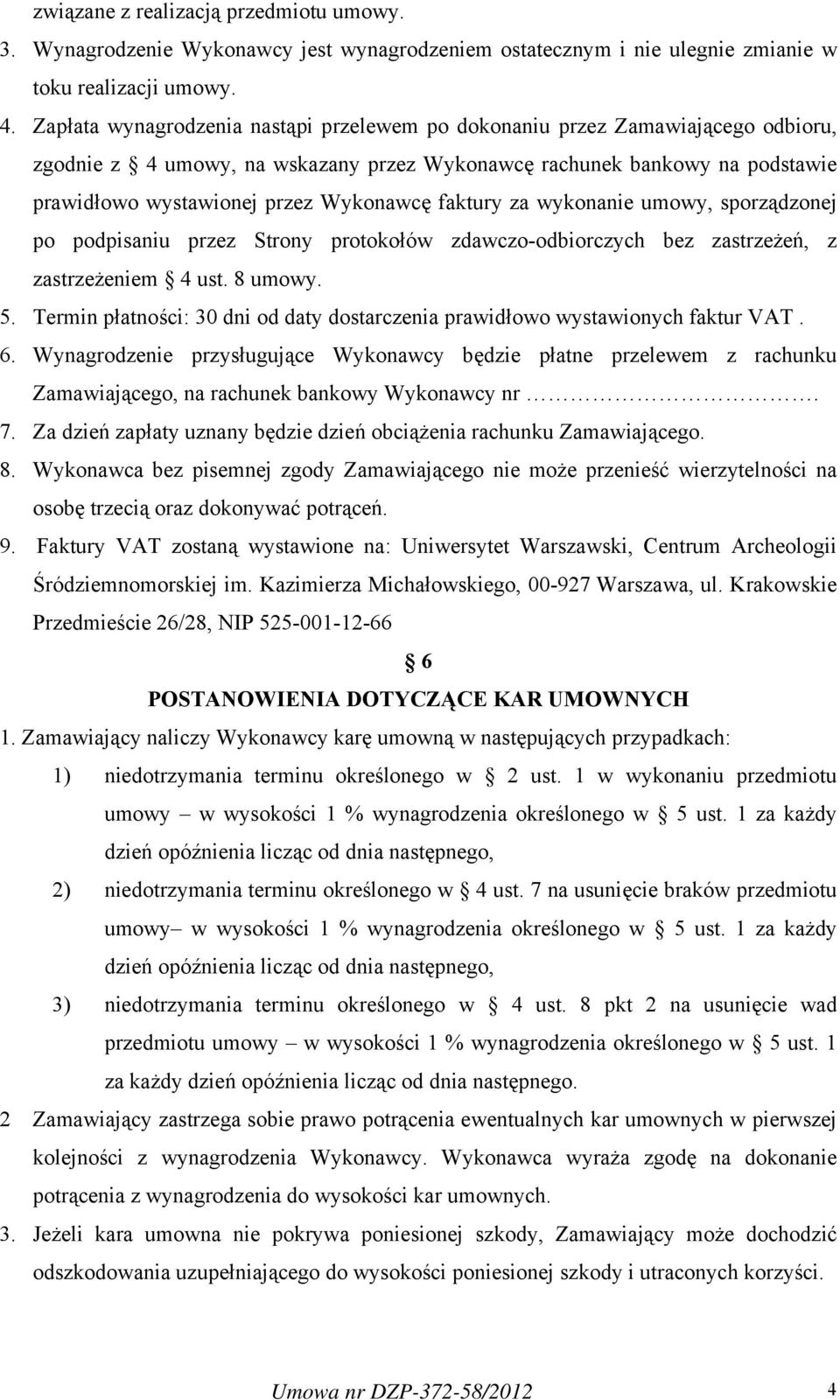 faktury za wykonanie umowy, sporządzonej po podpisaniu przez Strony protokołów zdawczo-odbiorczych bez zastrzeżeń, z zastrzeżeniem 4 ust. 8 umowy. 5.