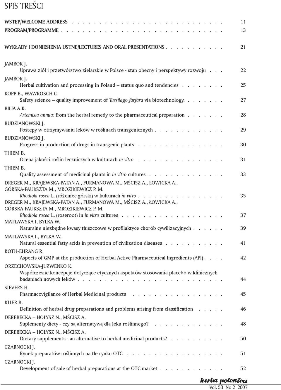 ....... 25 KOPP B., WAWROSCH C Safety science quality improvement of Tussilago farfara via biotechnology........ 27 BILIA A.R. Artemisia annua: from the herbal remedy to the pharmaceutical preparation.