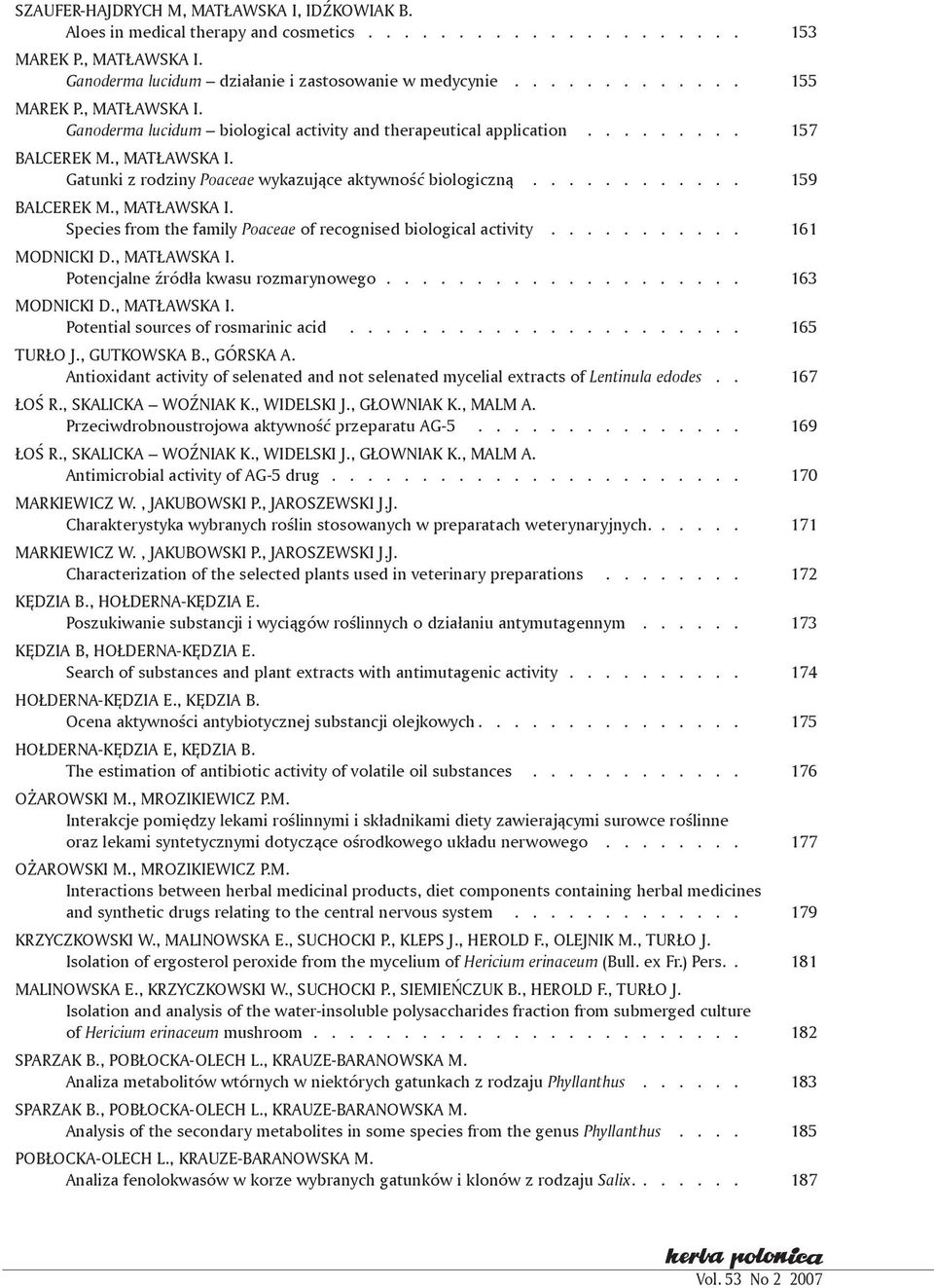 ........... 159 BALCEREK M., MATŁAWSKA I. Species from the family Poaceae of recognised biological activity........... 161 MODNICKI D., MATŁAWSKA I. Potencjalne źródła kwasu rozmarynowego.