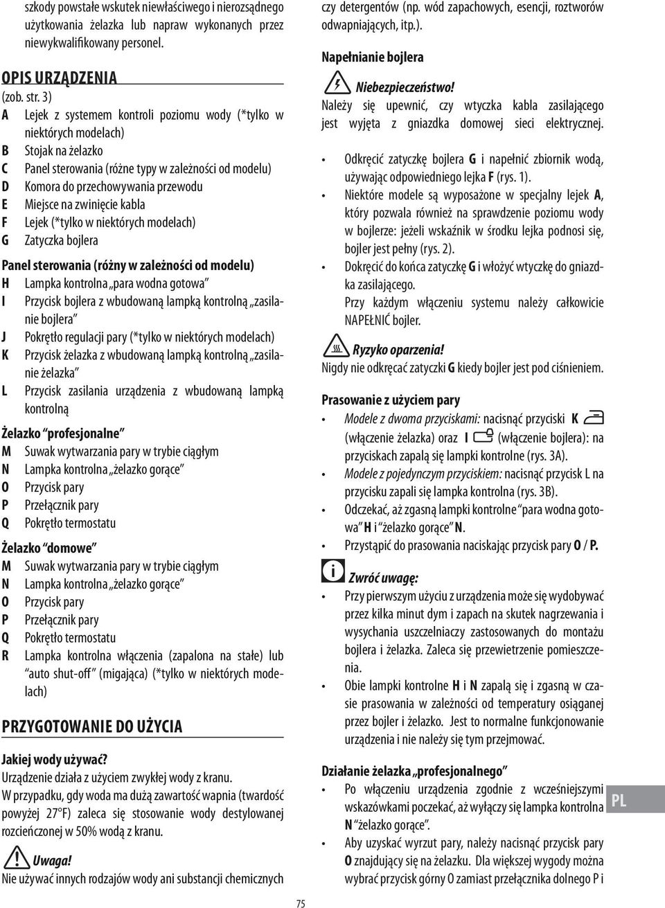 zwinięcie kabla F Lejek (*tylko w niektórych modelach) G Zatyczka bojlera Panel sterowania (różny w zależności od modelu) H Lampka kontrolna para wodna gotowa I Przycisk bojlera z wbudowaną lampką