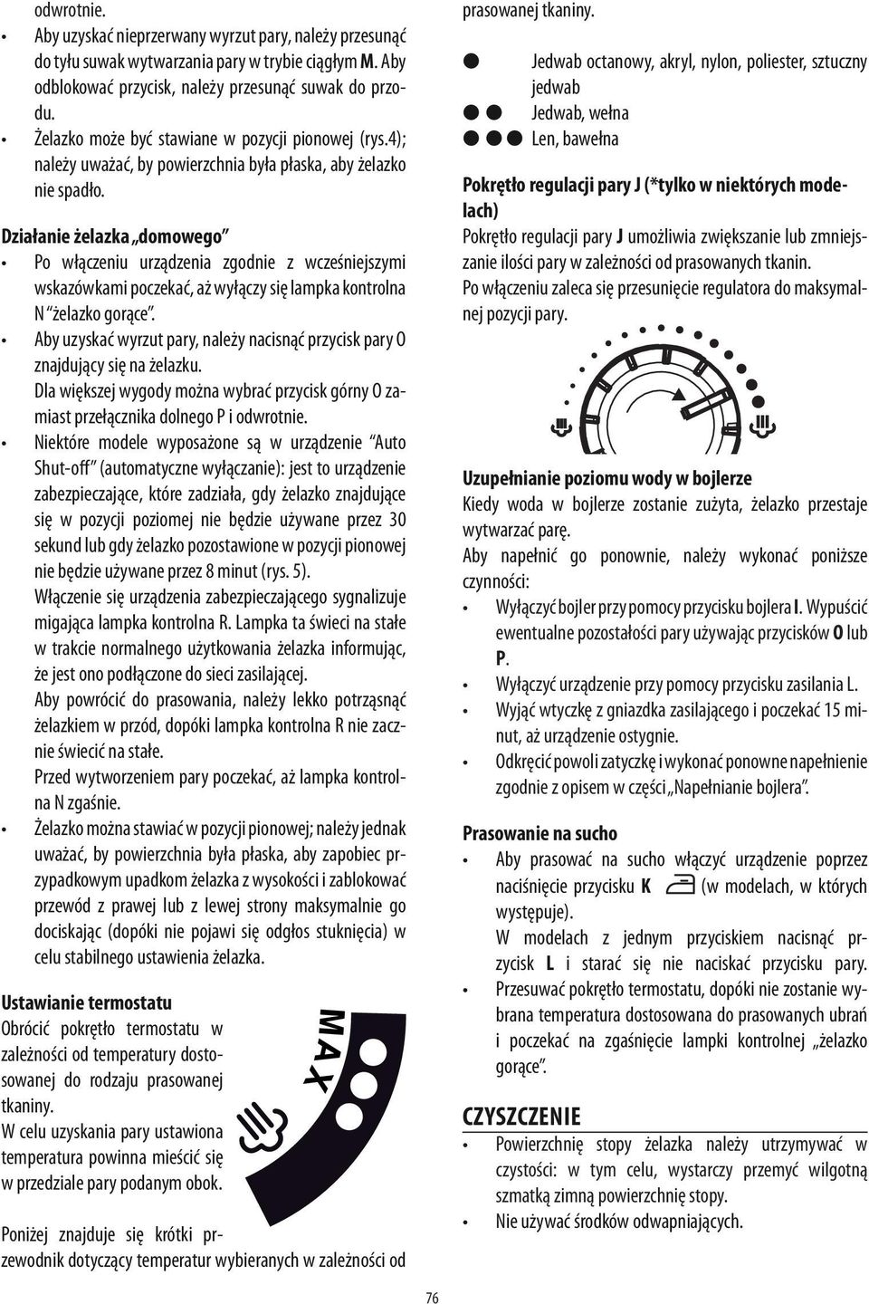 Działanie żelazka domowego Po włączeniu urządzenia zgodnie z wcześniejszymi wskazówkami poczekać, aż wyłączy się lampka kontrolna N żelazko gorące.