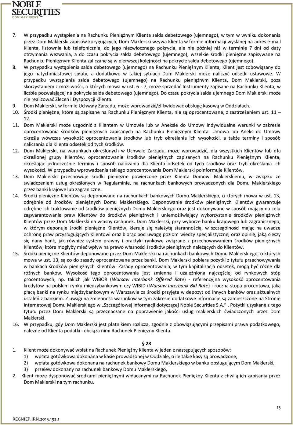 debetowego (ujemnego), wszelkie środki pieniężne zapisywane na Rachunku Pieniężnym Klienta zaliczane są w pierwszej kolejności na pokrycie salda debetowego (ujemnego). 8.