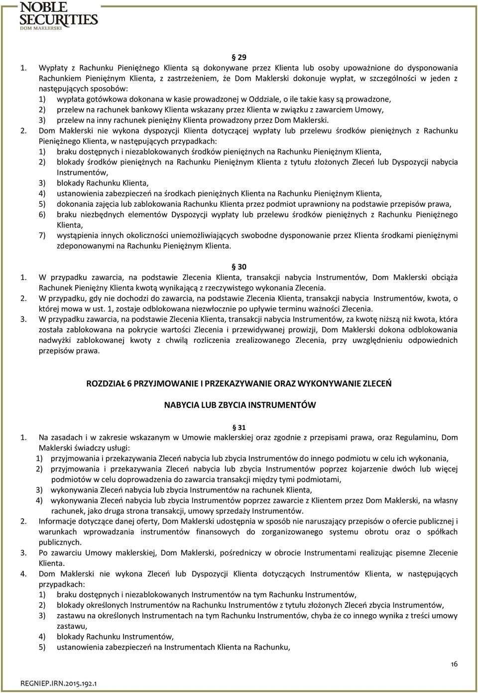 Klienta w związku z zawarciem Umowy, 3) przelew na inny rachunek pieniężny Klienta prowadzony przez Dom Maklerski. 2.