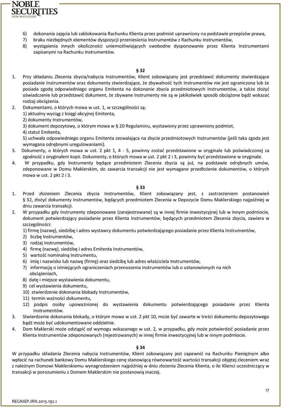 Przy składaniu Zlecenia zbycia/nabycia Instrumentów, Klient zobowiązany jest przedstawić dokumenty stwierdzające posiadanie Instrumentów oraz dokumenty stwierdzające, że zbywalność tych Instrumentów