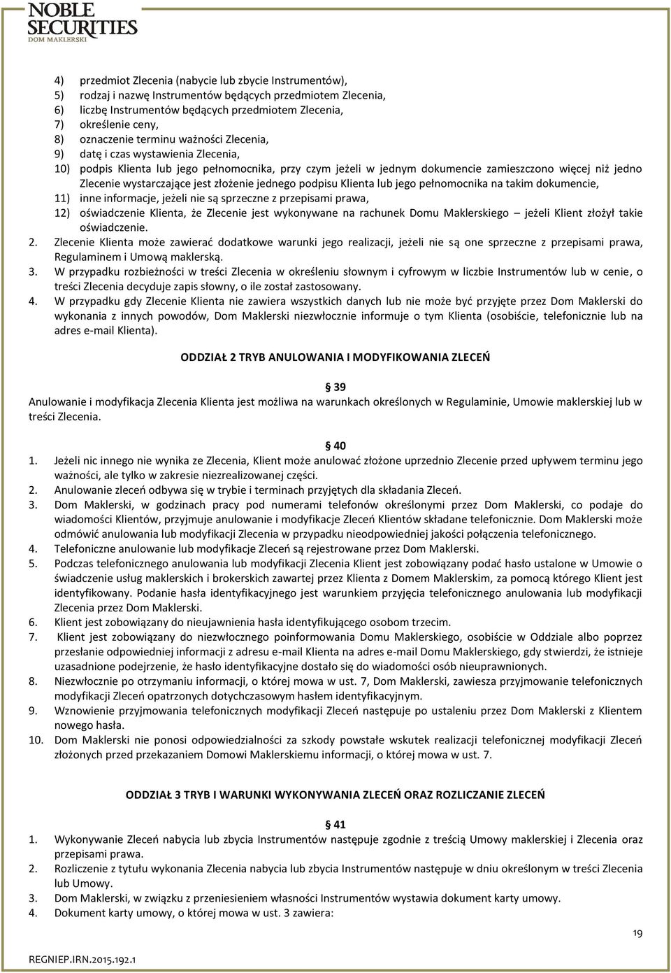 wystarczające jest złożenie jednego podpisu Klienta lub jego pełnomocnika na takim dokumencie, 11) inne informacje, jeżeli nie są sprzeczne z przepisami prawa, 12) oświadczenie Klienta, że Zlecenie