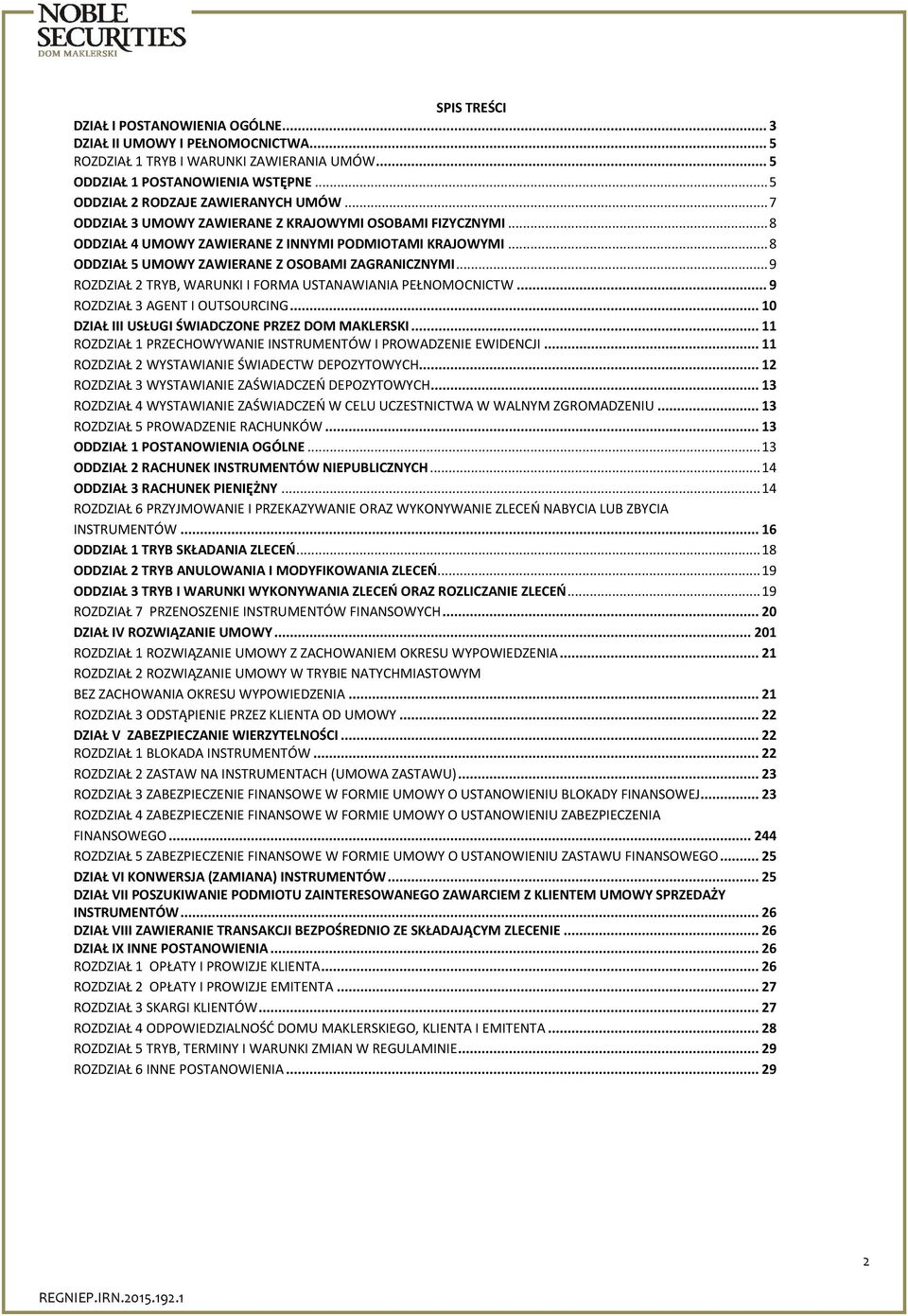 .. 9 ROZDZIAŁ 2 TRYB, WARUNKI I FORMA USTANAWIANIA PEŁNOMOCNICTW... 9 ROZDZIAŁ 3 AGENT I OUTSOURCING... 10 DZIAŁ III USŁUGI ŚWIADCZONE PRZEZ DOM MAKLERSKI.