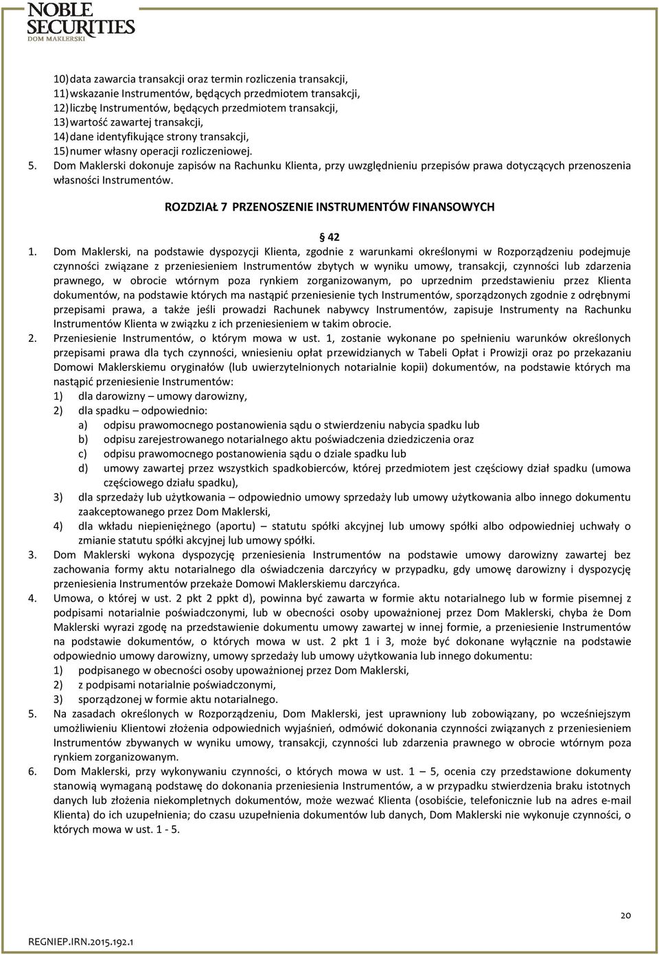 Dom Maklerski dokonuje zapisów na Rachunku Klienta, przy uwzględnieniu przepisów prawa dotyczących przenoszenia własności Instrumentów. ROZDZIAŁ 7 PRZENOSZENIE INSTRUMENTÓW FINANSOWYCH 42 1.