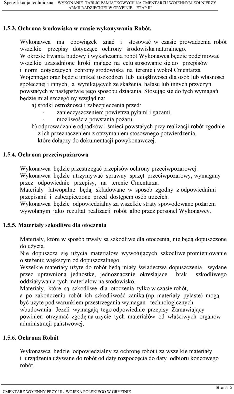 Cmentarza Wojennego oraz będzie unikać uszkodzeń lub uciążliwości dla osób lub własności społecznej i innych, a wynikających ze skażenia, hałasu lub innych przyczyn powstałych w następstwie jego