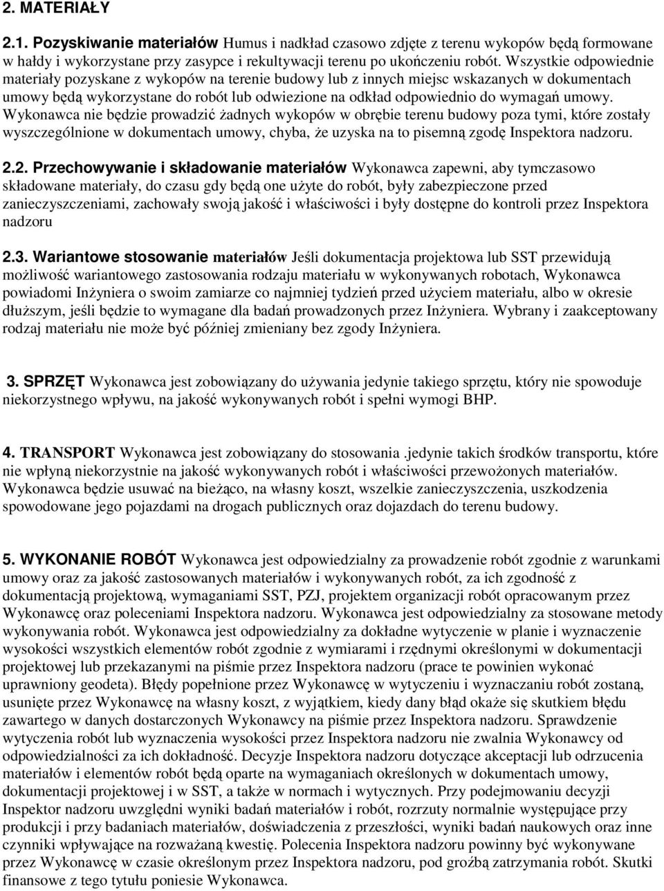 umowy. Wykonawca nie będzie prowadzić Ŝadnych wykopów w obrębie terenu budowy poza tymi, które zostały wyszczególnione w dokumentach umowy, chyba, Ŝe uzyska na to pisemną zgodę Inspektora nadzoru. 2.