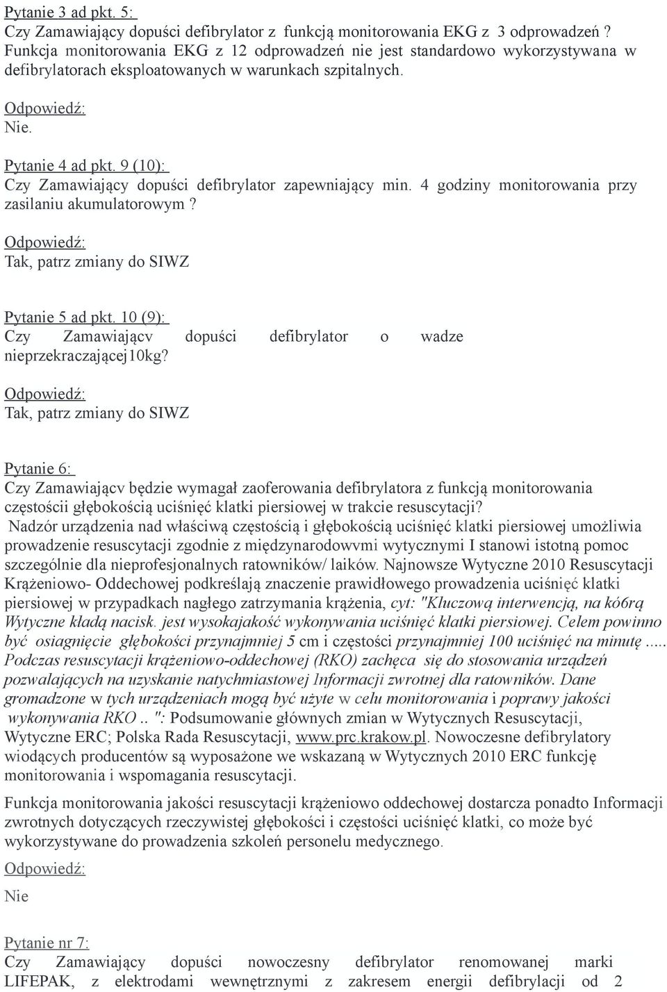 9 (10): Czy Zamawiający dopuści defibrylator zapewniający min. 4 godziny monitorowania przy zasilaniu akumulatorowym? Pytanie 5 ad pkt.