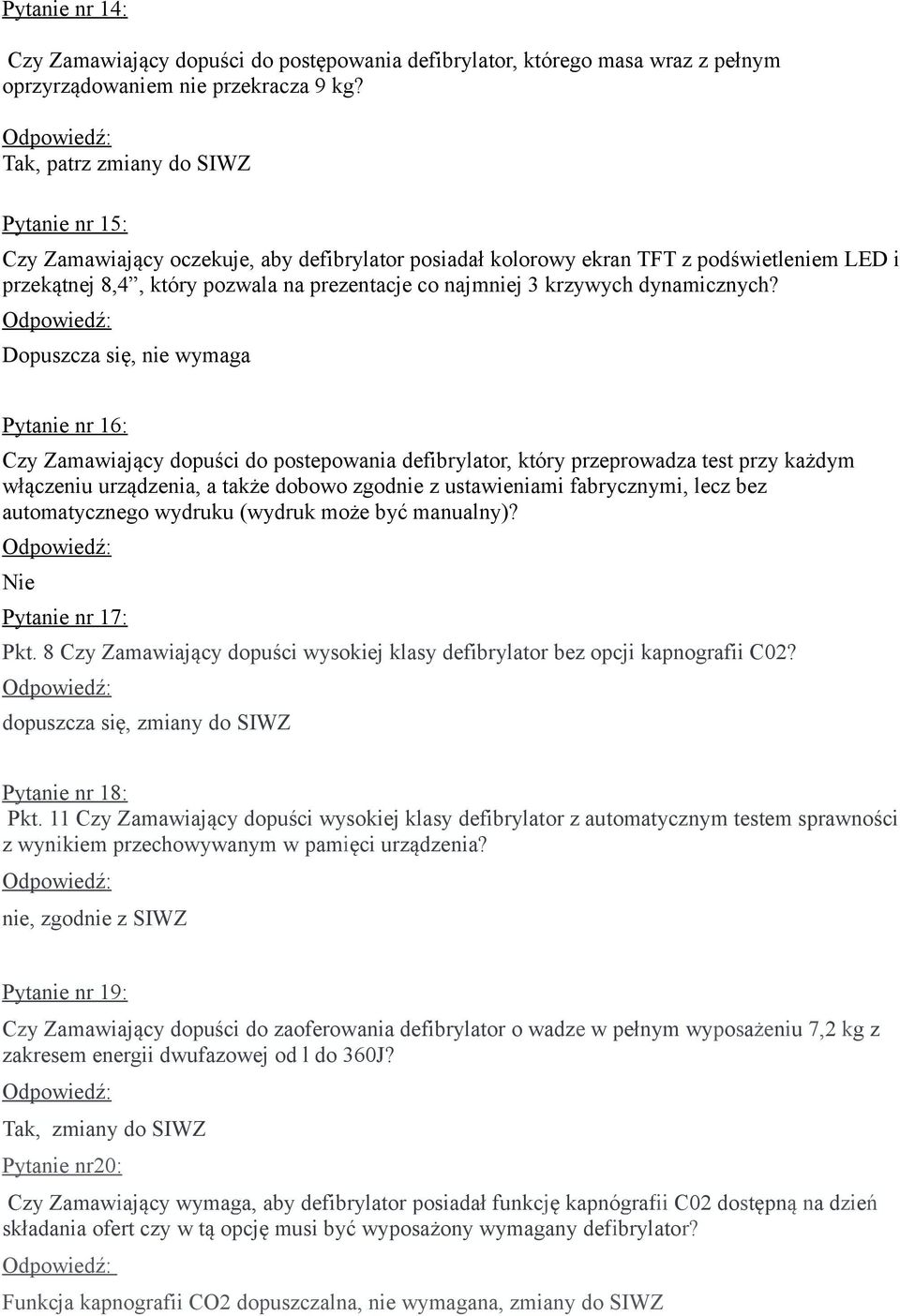 Dopuszcza się, nie wymaga Pytanie nr 16: Czy Zamawiający dopuści do postepowania defibrylator, który przeprowadza test przy każdym włączeniu urządzenia, a także dobowo zgodnie z ustawieniami