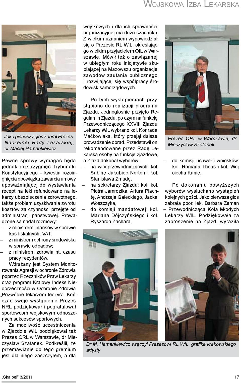 Jako pierwszy głos zabrał Prezes Naczelnej Rady Lekarskiej, dr Maciej Hamankiewicz Pewne sprawy wymagać będą jednak rozstrzygnięć Trybunału Konstytucyjnego kwestia rozciągnięcia obowiązku zawarcia