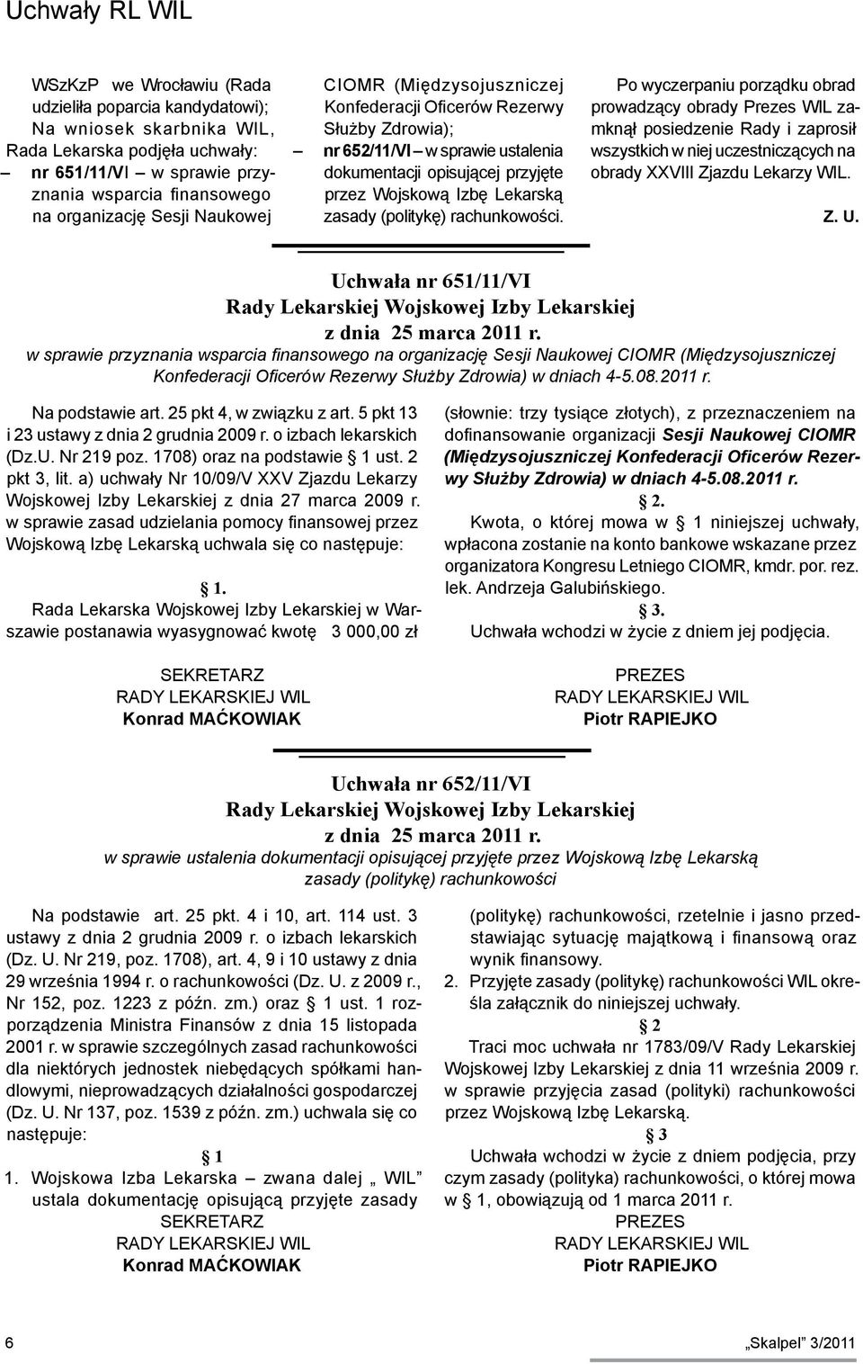 zasady (politykę) rachunkowości. Po wyczerpaniu porządku obrad prowadzący obrady Prezes WIL zamknął posiedzenie Rady i zaprosił wszystkich w niej uczestniczących na obrady XXVIII Zjazdu Lekarzy WIL.