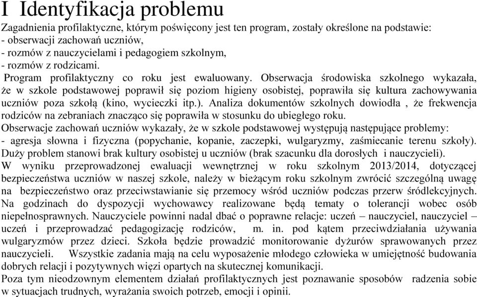 Obserwacja środowiska szkolnego wykazała, że w szkole podstawowej poprawił się poziom higieny osobistej, poprawiła się kultura zachowywania uczniów poza szkołą (kino, wycieczki itp.).
