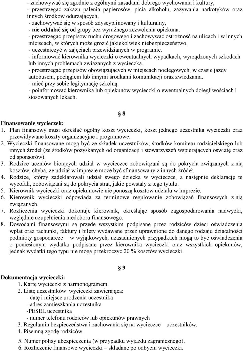 - przestrzegać przepisów ruchu drogowego i zachowywać ostrożność na ulicach i w innych miejscach, w których może grozić jakiekolwiek niebezpieczeństwo.