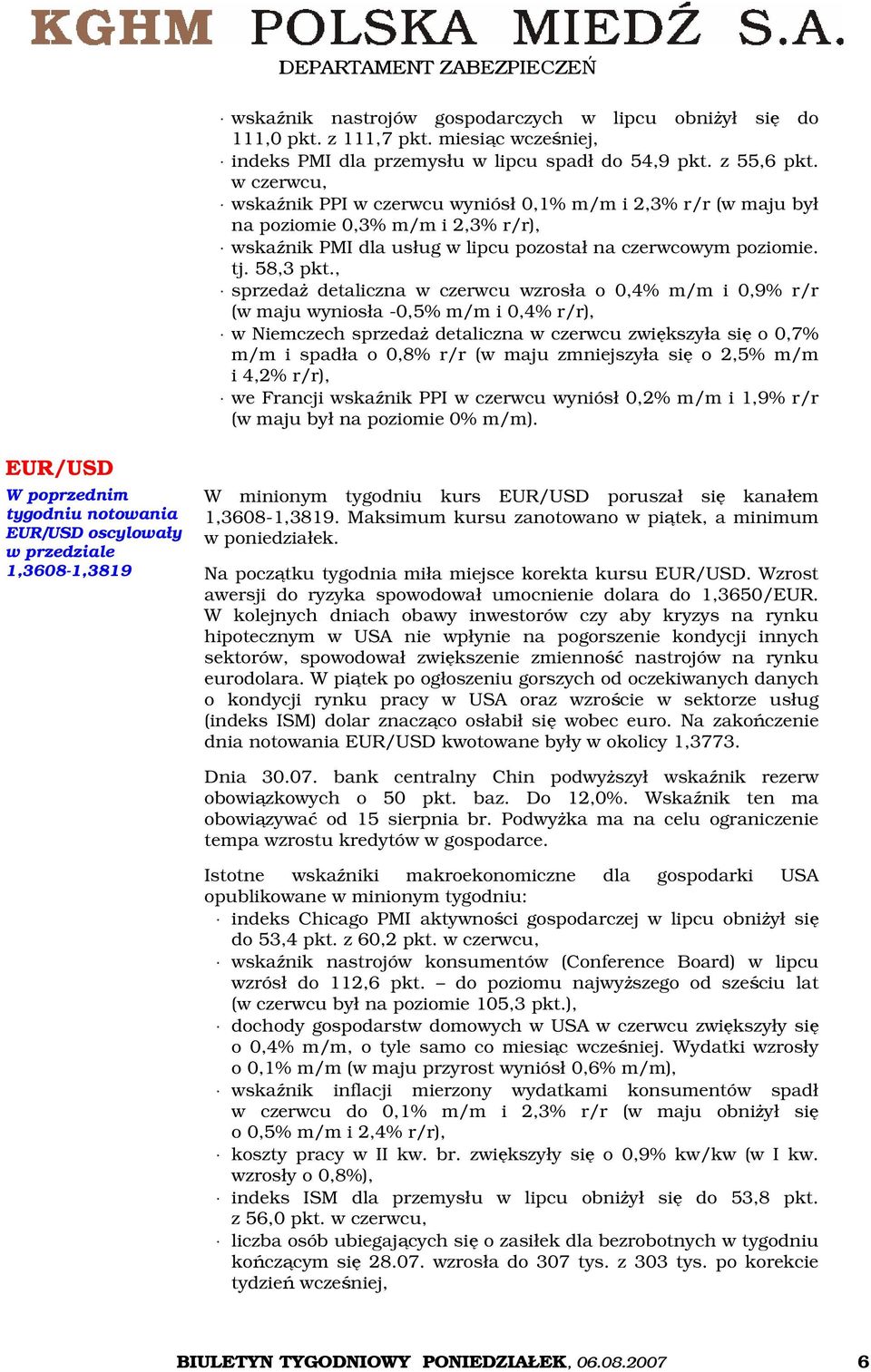 , sprzedaż detaliczna w czerwcu wzrosła o 0,4% m/m i 0,9% r/r (w maju wyniosła -0,5% m/m i 0,4% r/r), w Niemczech sprzedaż detaliczna w czerwcu zwiększyła się o 0,7% m/m i spadła o 0,8% r/r (w maju