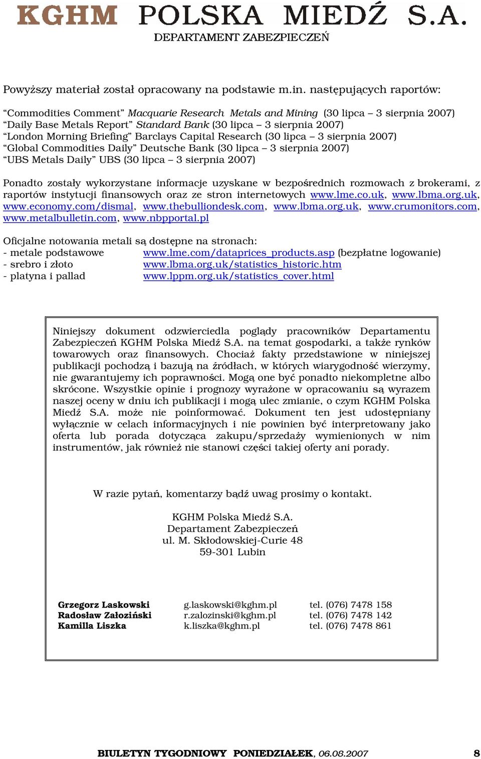 Barclays Capital Research (30 lipca 3 sierpnia 2007) Global Commodities Daily Deutsche Bank (30 lipca 3 sierpnia 2007) UBS Metals Daily UBS (30 lipca 3 sierpnia 2007) Ponadto zostały wykorzystane