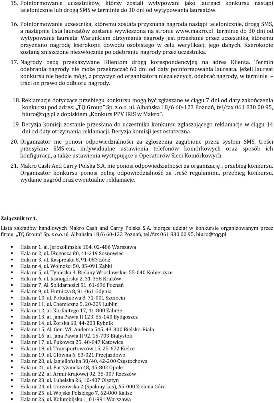 pl terminie do 30 dni od wytypowania laureata. Warunkiem otrzymania nagrody jest przesłanie przez uczestnika, któremu przyznano nagrodę kserokopii dowodu osobistego w celu weryfikacji jego danych.