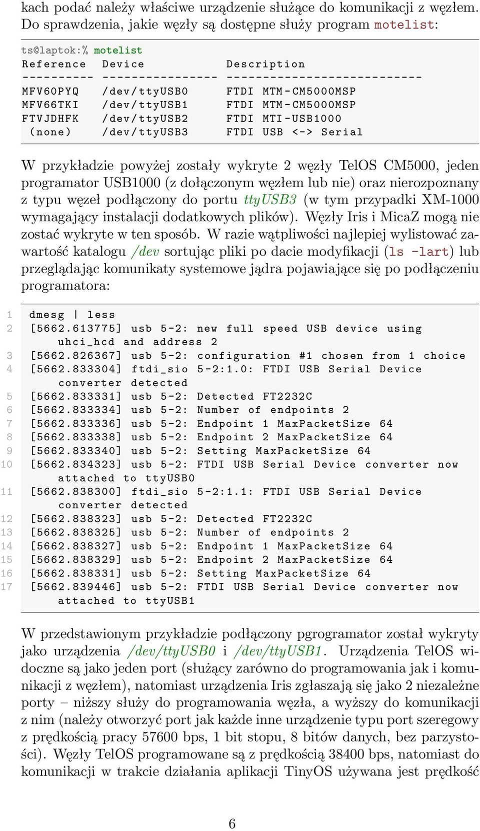 MTM - CM5000MSP MFV66TKI / dev / ttyusb1 FTDI MTM - CM5000MSP FTVJDHFK / dev / ttyusb2 FTDI MTI - USB1000 ( none ) / dev / ttyusb3 FTDI USB <-> Serial W przykładzie powyżej zostały wykryte 2 węzły