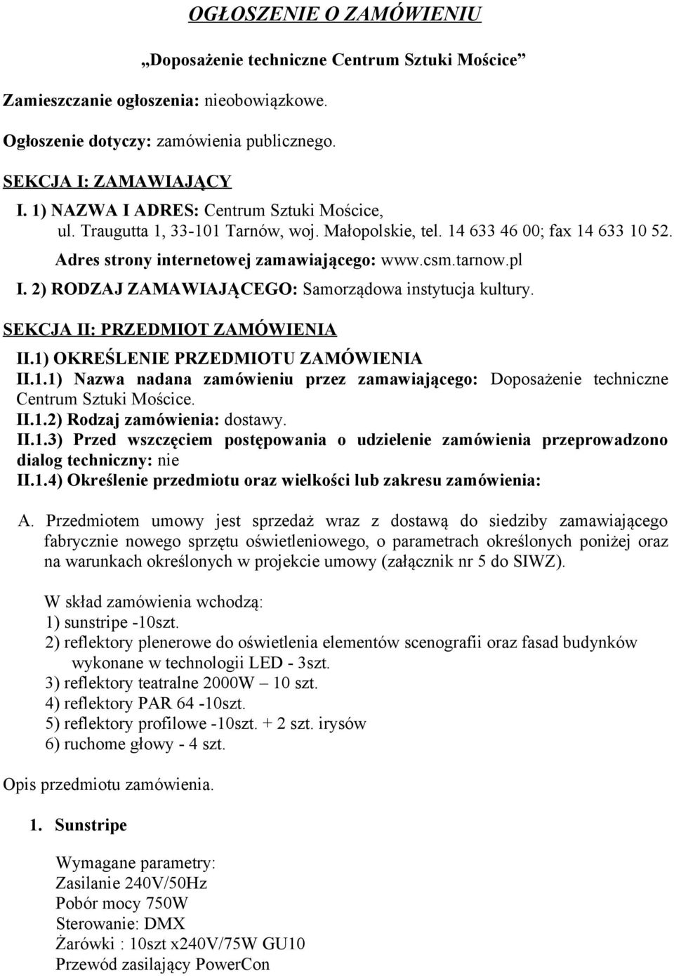 2) RODZAJ ZAMAWIAJĄCEGO: Samorządowa instytucja kultury. SEKCJA II: PRZEDMIOT ZAMÓWIENIA II.1) OKREŚLENIE PRZEDMIOTU ZAMÓWIENIA II.1.1) Nazwa nadana zamówieniu przez zamawiającego: Doposażenie techniczne Centrum Sztuki Mościce.