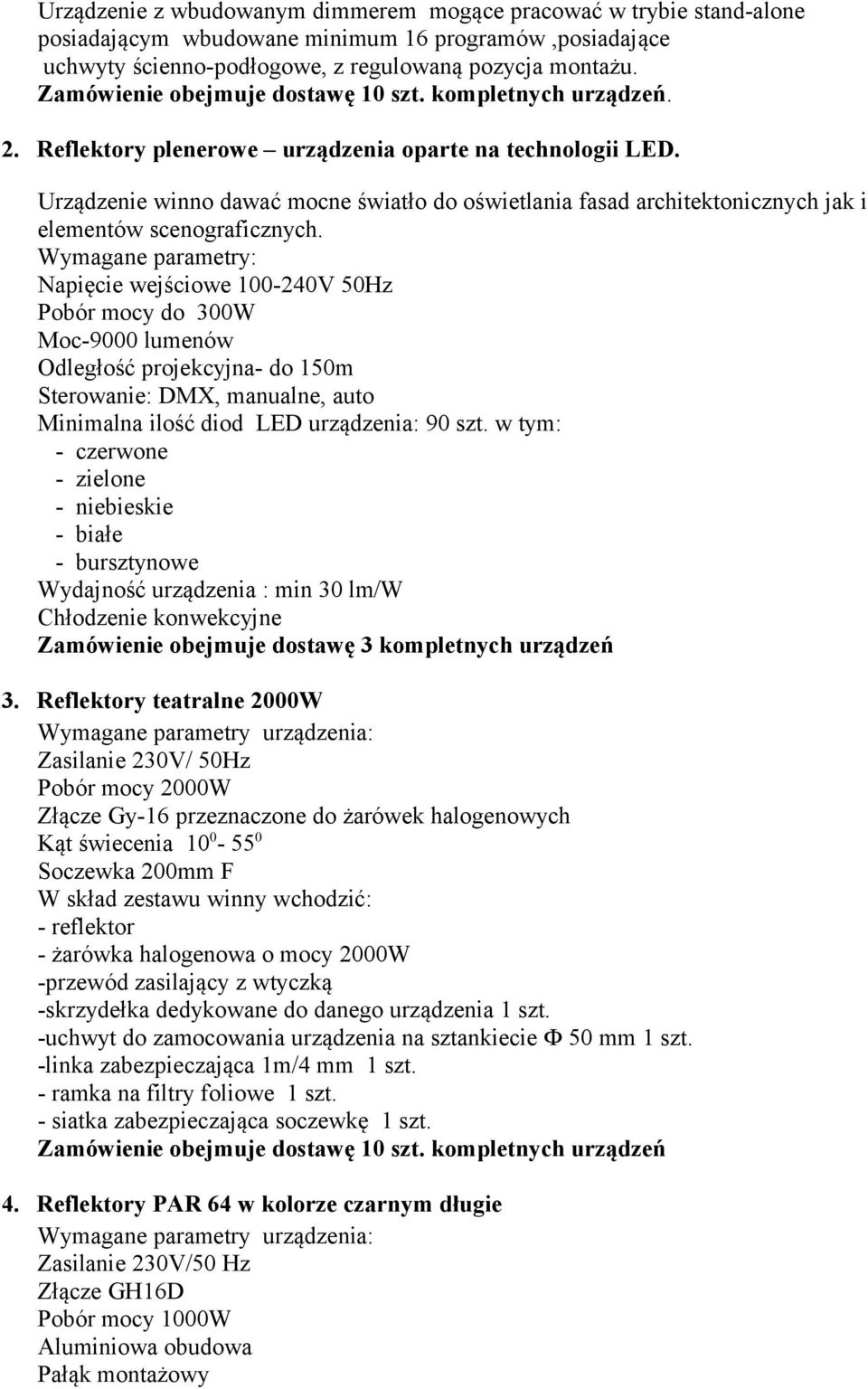 Urządzenie winno dawać mocne światło do oświetlania fasad architektonicznych jak i elementów scenograficznych.