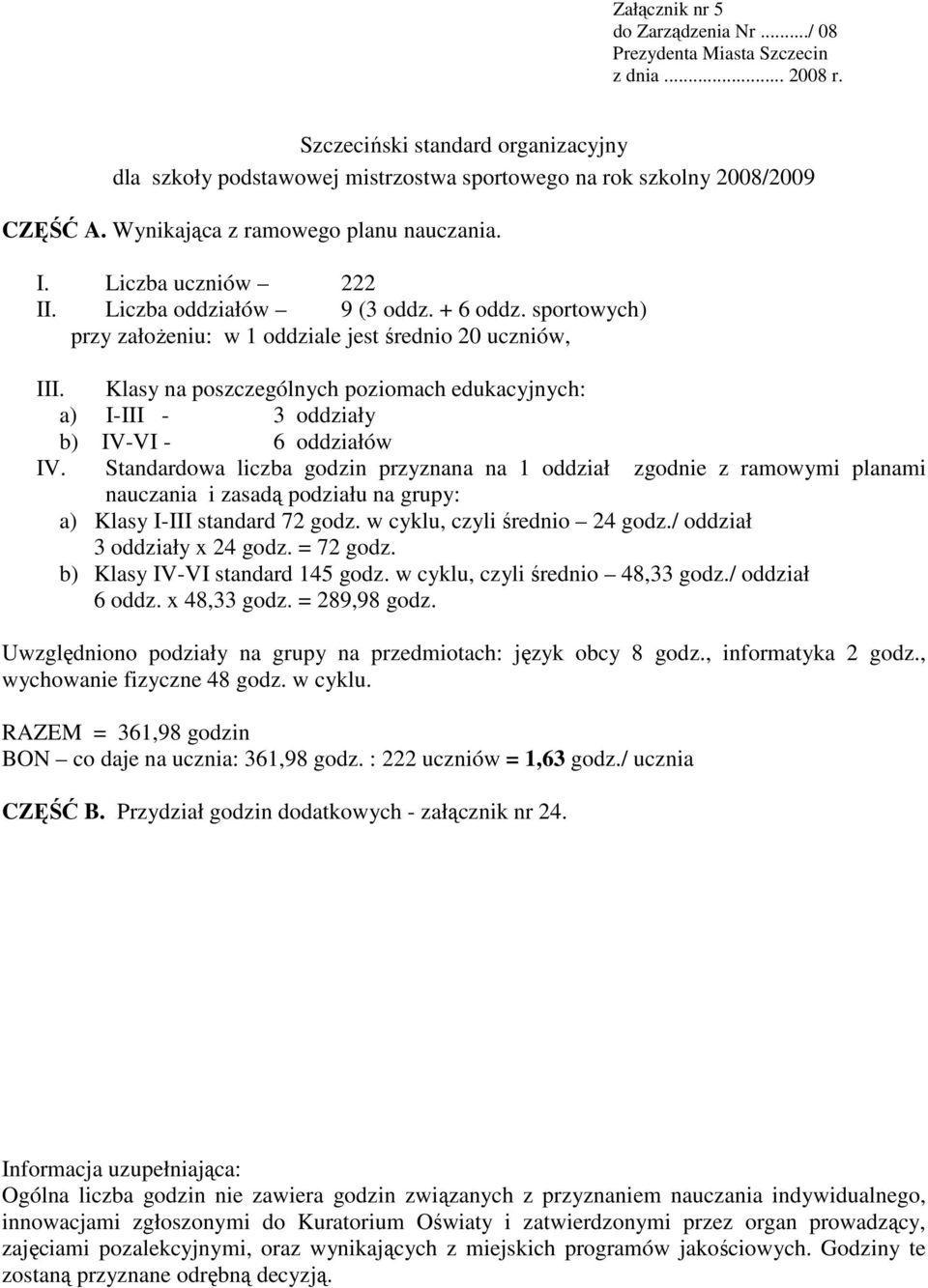Standardowa liczba godzin przyznana na 1 oddział zgodnie z ramowymi planami nauczania i zasadą podziału na grupy: a) Klasy I-III standard 72 godz. w cyklu, czyli średnio 24 godz.