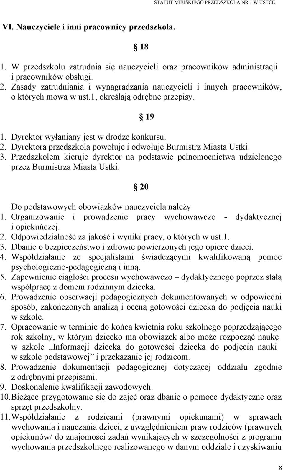 Dyrektora przedszkola powołuje i odwołuje Burmistrz Miasta Ustki. 3. Przedszkolem kieruje dyrektor na podstawie pełnomocnictwa udzielonego przez Burmistrza Miasta Ustki.