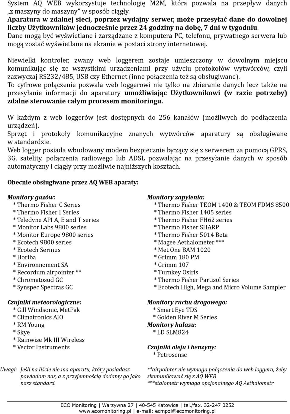 Dane mogą być wyświetlane i zarządzane z komputera PC, telefonu, prywatnego serwera lub mogą zostać wyświetlane na ekranie w postaci strony internetowej.
