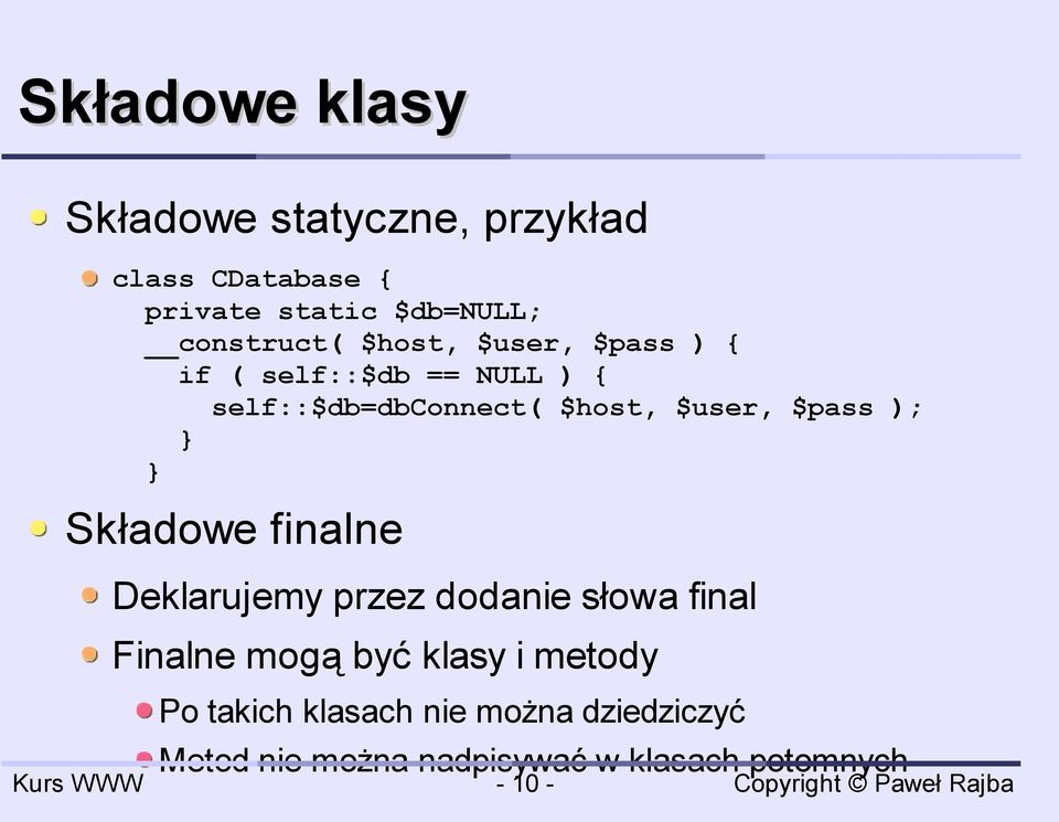 $user, $pass ); } } Składowe finalne Deklarujemy przez dodanie słowa final Finalne mogą być