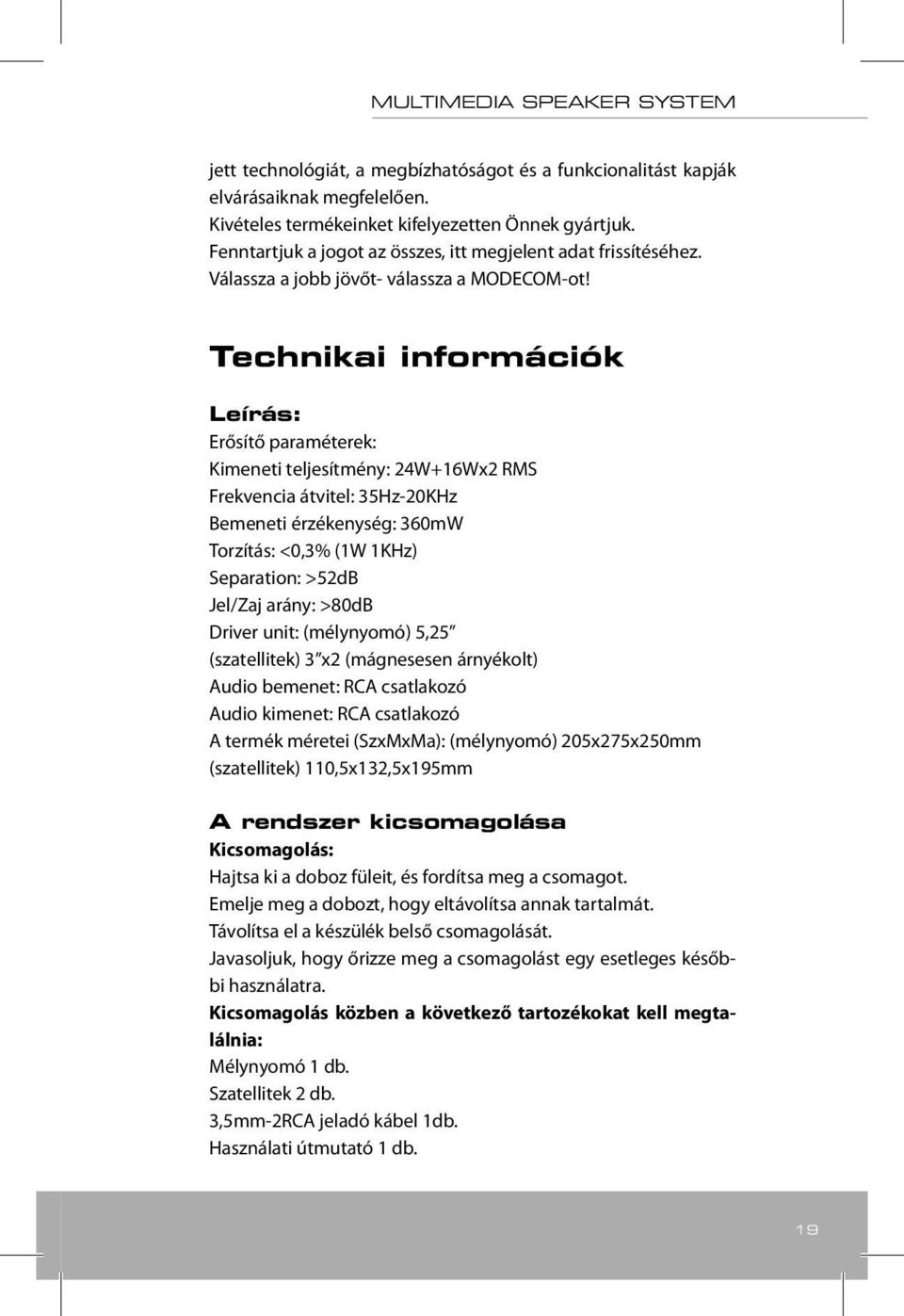 Technikai információk eírás: Erősítő paraméterek: Kimeneti teljesítmény: 24W+16Wx2 MS Frekvencia átvitel: 35Hz-20KHz Bemeneti érzékenység: 360mW Torzítás: <0,3% (1W 1KHz) Separation: >52dB Jel/Zaj