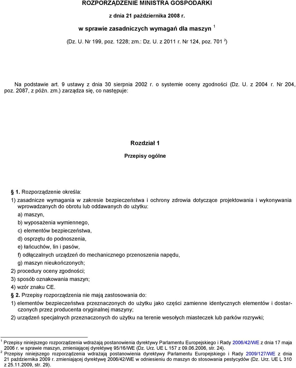 Rozporządzenie określa: 1) zasadnicze wymagania w zakresie bezpieczeństwa i ochrony zdrowia dotyczące projektowania i wykonywania wprowadzanych do obrotu lub oddawanych do użytku: a) maszyn, b)