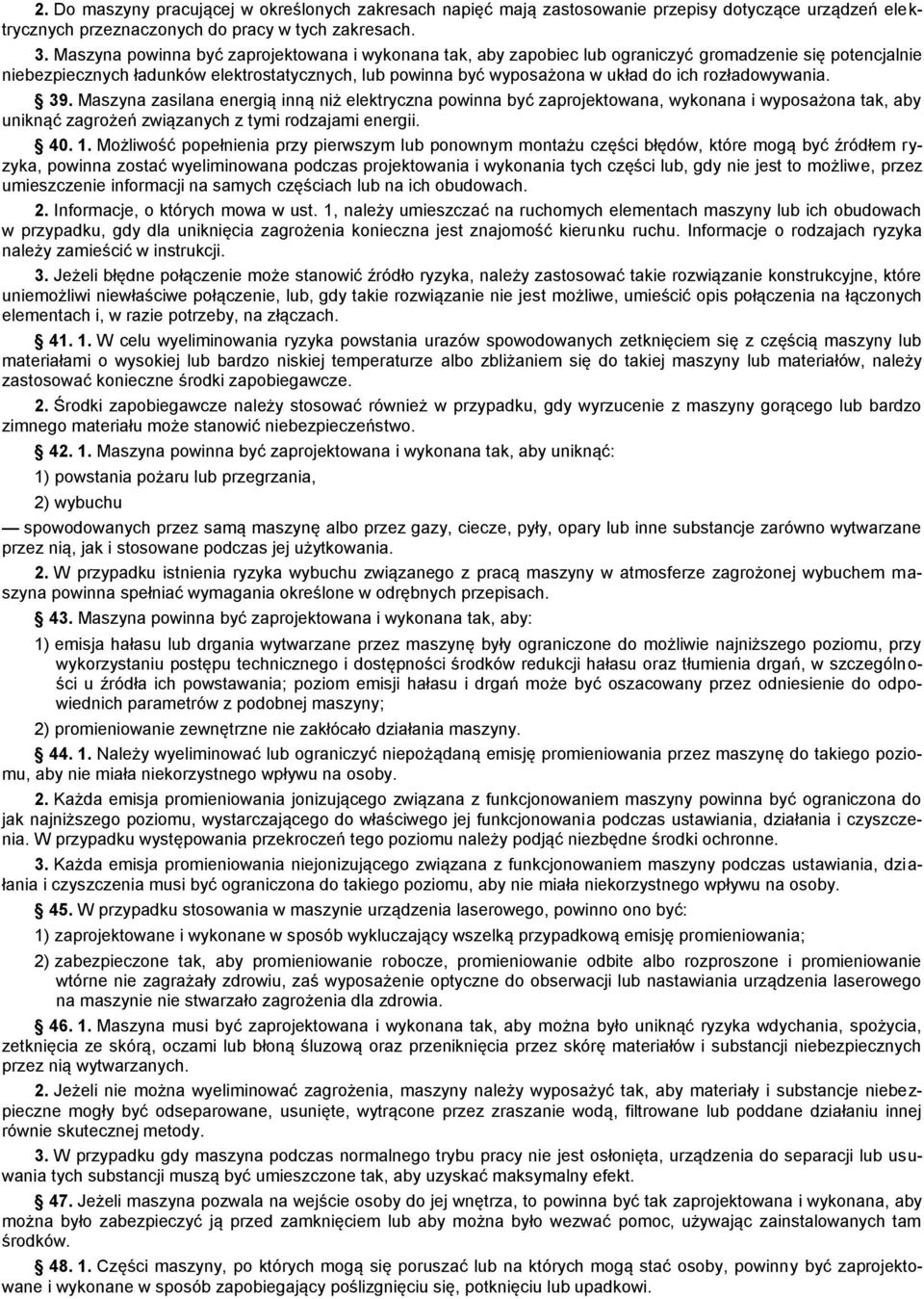 rozładowywania. 39. Maszyna zasilana energią inną niż elektryczna powinna być zaprojektowana, wykonana i wyposażona tak, aby uniknąć zagrożeń związanych z tymi rodzajami energii. 40. 1.