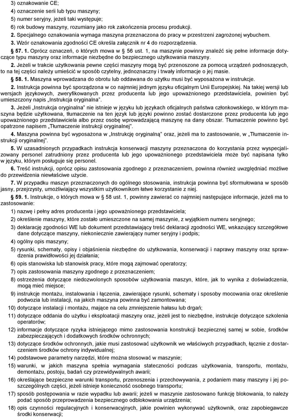 Oprócz oznaczeń, o których mowa w 56 ust. 1, na maszynie powinny znaleźć się pełne informacje dotyczące typu maszyny oraz informacje niezbędne do bezpiecznego użytkowania maszyny. 2.