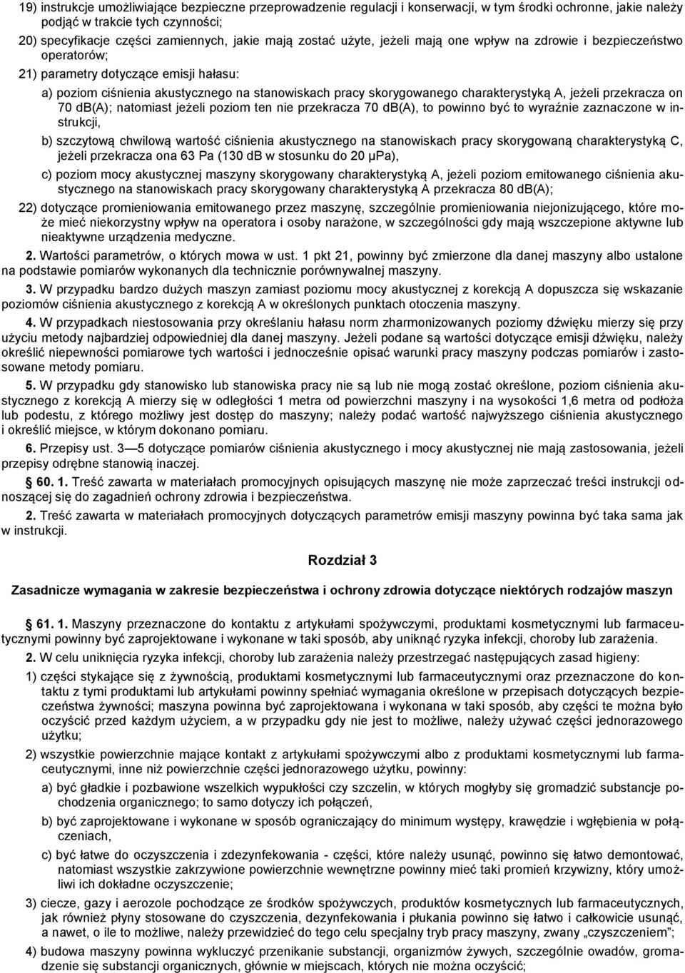 A, jeżeli przekracza on 70 db(a); natomiast jeżeli poziom ten nie przekracza 70 db(a), to powinno być to wyraźnie zaznaczone w instrukcji, b) szczytową chwilową wartość ciśnienia akustycznego na