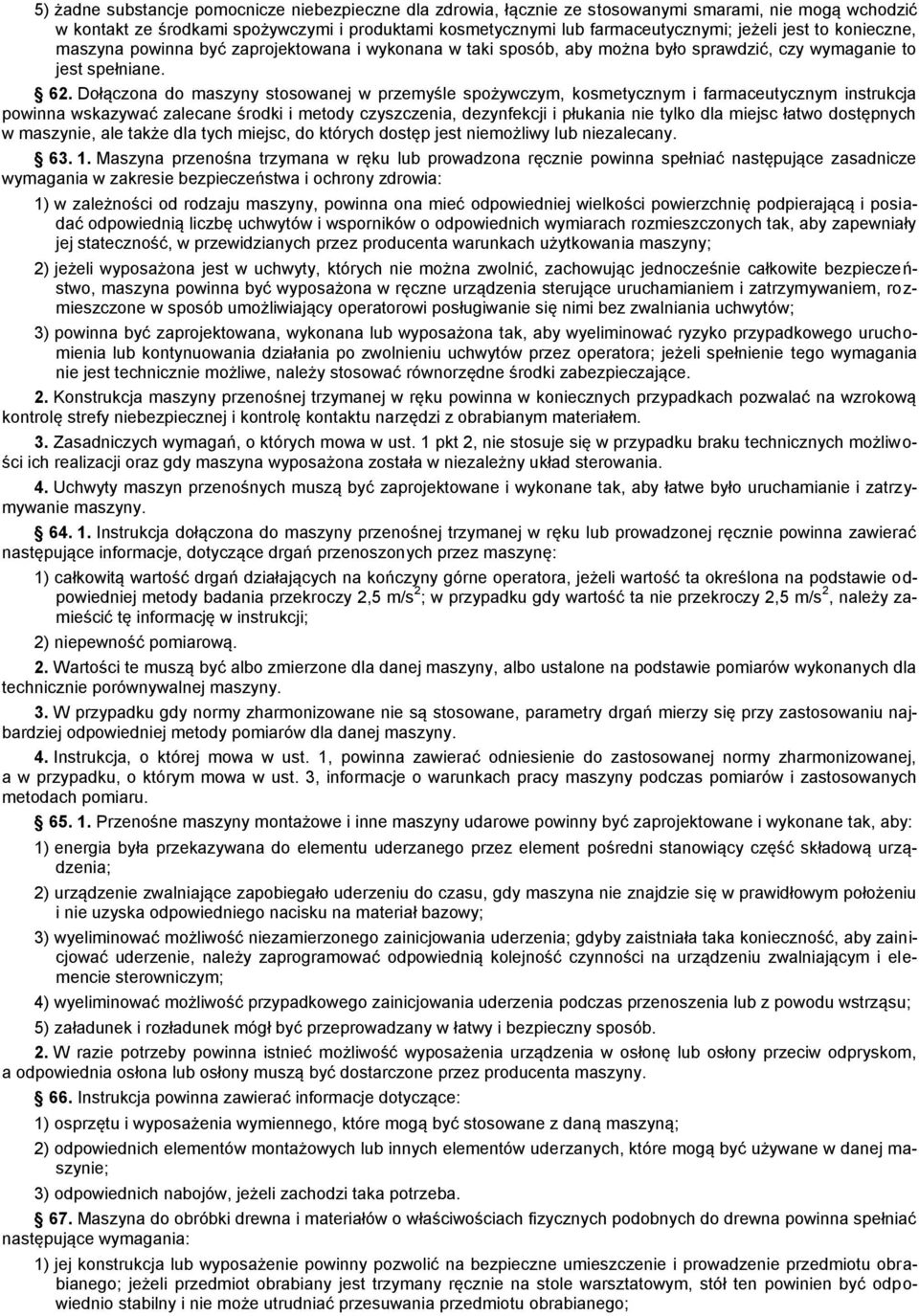 Dołączona do maszyny stosowanej w przemyśle spożywczym, kosmetycznym i farmaceutycznym instrukcja powinna wskazywać zalecane środki i metody czyszczenia, dezynfekcji i płukania nie tylko dla miejsc