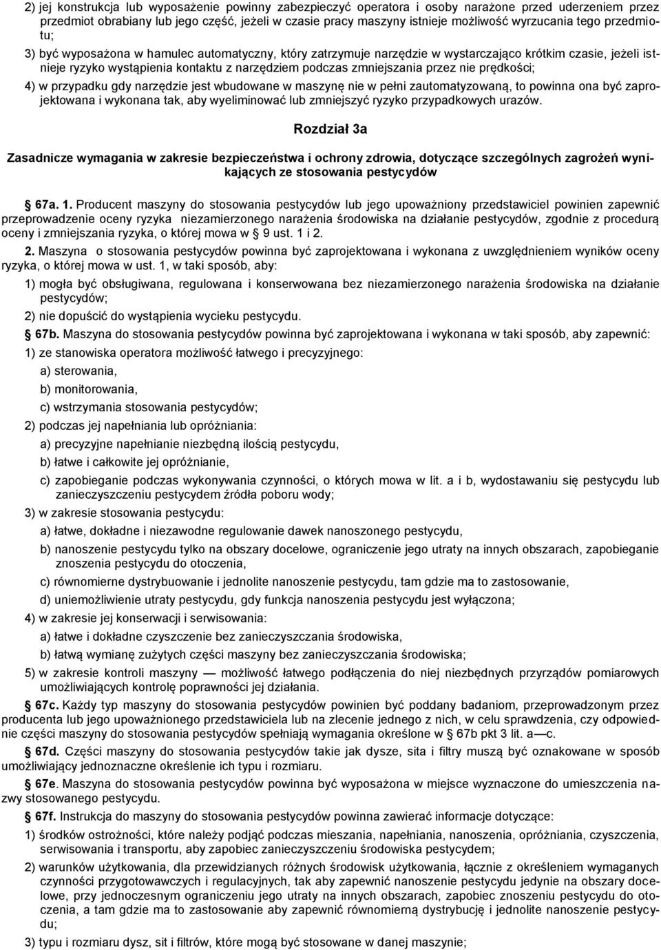 zmniejszania przez nie prędkości; 4) w przypadku gdy narzędzie jest wbudowane w maszynę nie w pełni zautomatyzowaną, to powinna ona być zaprojektowana i wykonana tak, aby wyeliminować lub zmniejszyć