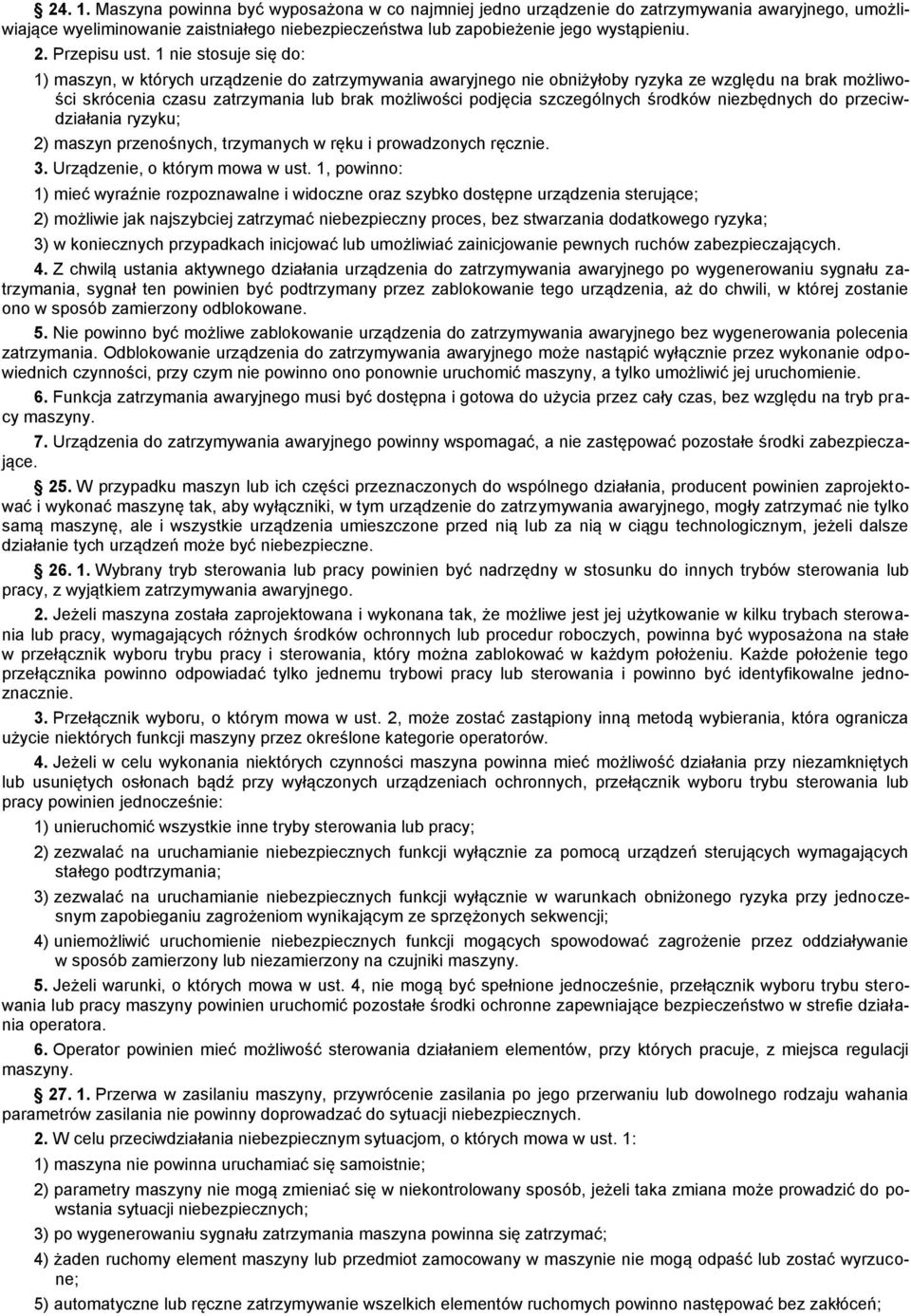 1 nie stosuje się do: 1) maszyn, w których urządzenie do zatrzymywania awaryjnego nie obniżyłoby ryzyka ze względu na brak możliwości skrócenia czasu zatrzymania lub brak możliwości podjęcia