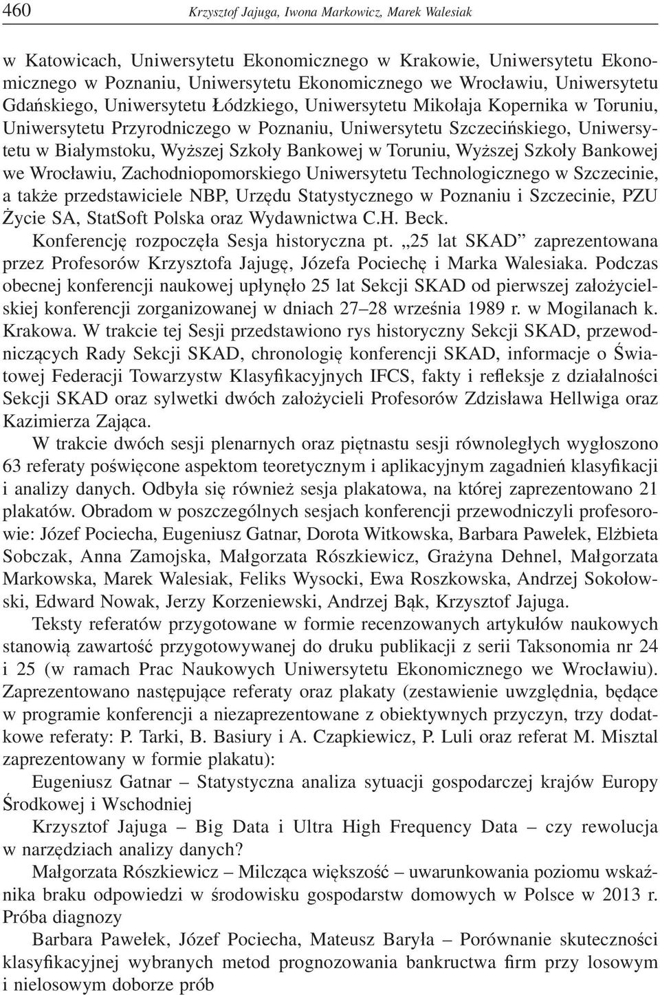 w Toruniu, Wy szej Szko y Bankowej we Wroc awiu, Zachodniopomorskiego Uniwersytetu Technologicznego w Szczecinie, a tak e przedstawiciele NBP, Urz du Statystycznego w Poznaniu i Szczecinie, PZU ycie
