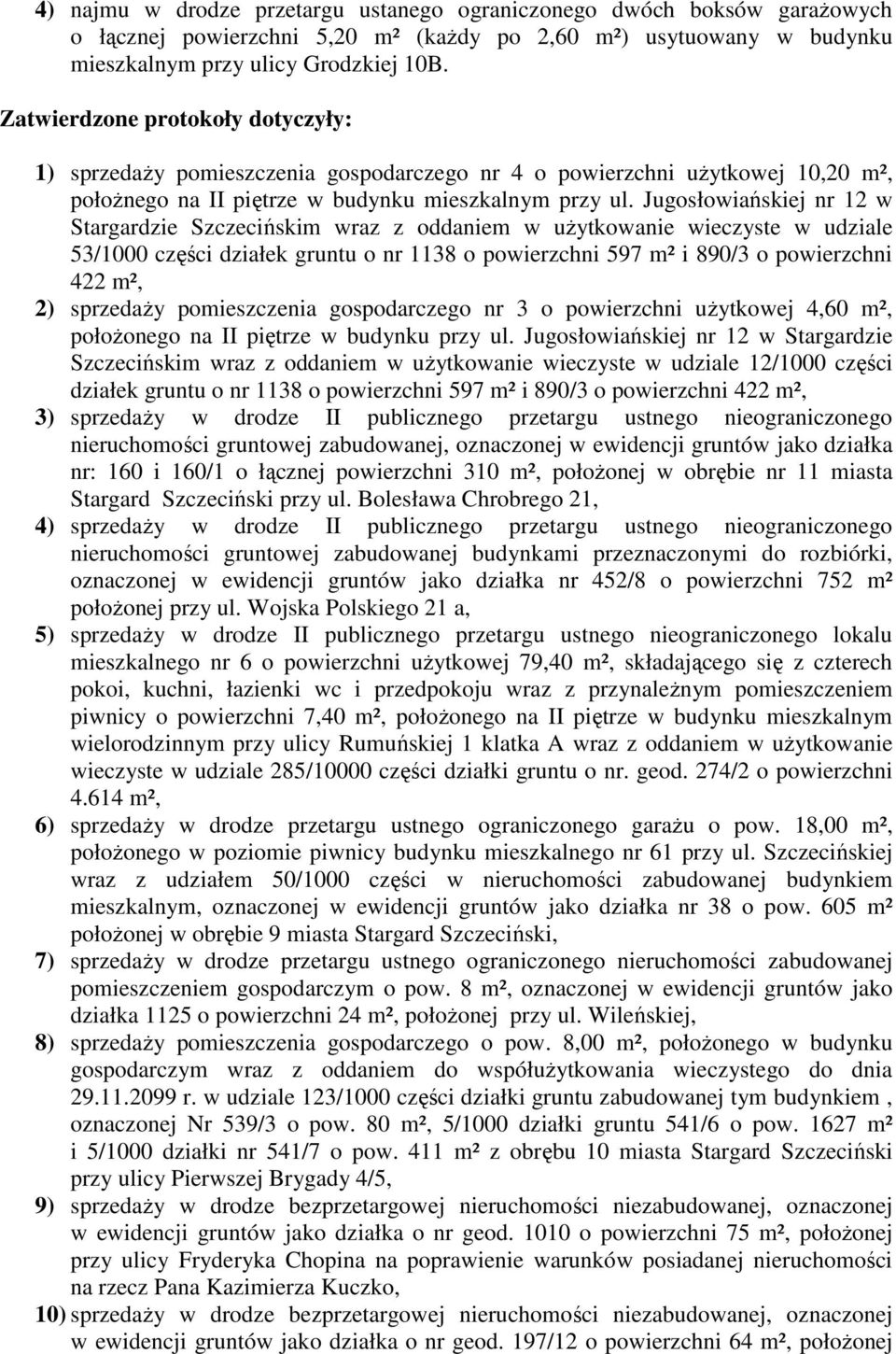 Jugosłowiańskiej nr 12 w Stargardzie Szczecińskim wraz z oddaniem w użytkowanie wieczyste w udziale 53/1000 części działek gruntu o nr 1138 o powierzchni 597 m² i 890/3 o powierzchni 422 m², 2)