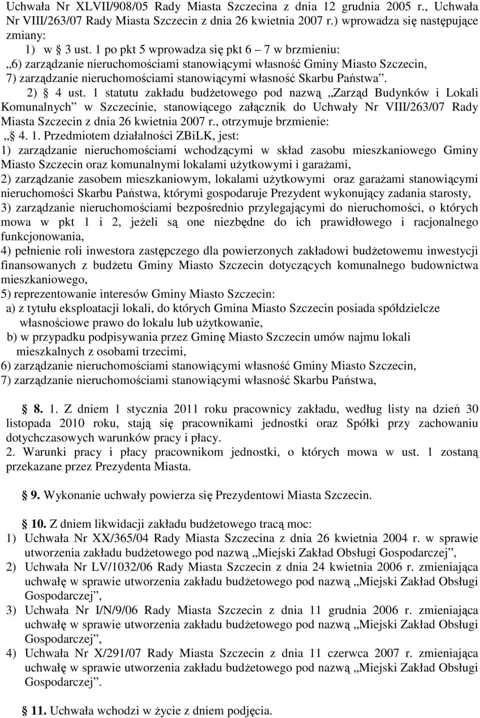 2) 4 ust. 1 statutu zakładu budŝetowego pod nazwą Zarząd Budynków i Lokali Komunalnych w Szczecinie, stanowiącego załącznik do Uchwały Nr VIII/263/07 Rady Miasta Szczecin z dnia 26 kwietnia 2007 r.