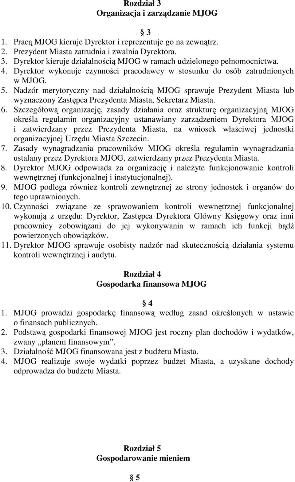 Nadzór merytoryczny nad działalnością MJOG sprawuje Prezydent Miasta lub wyznaczony Zastępca Prezydenta Miasta, Sekretarz Miasta. 6.