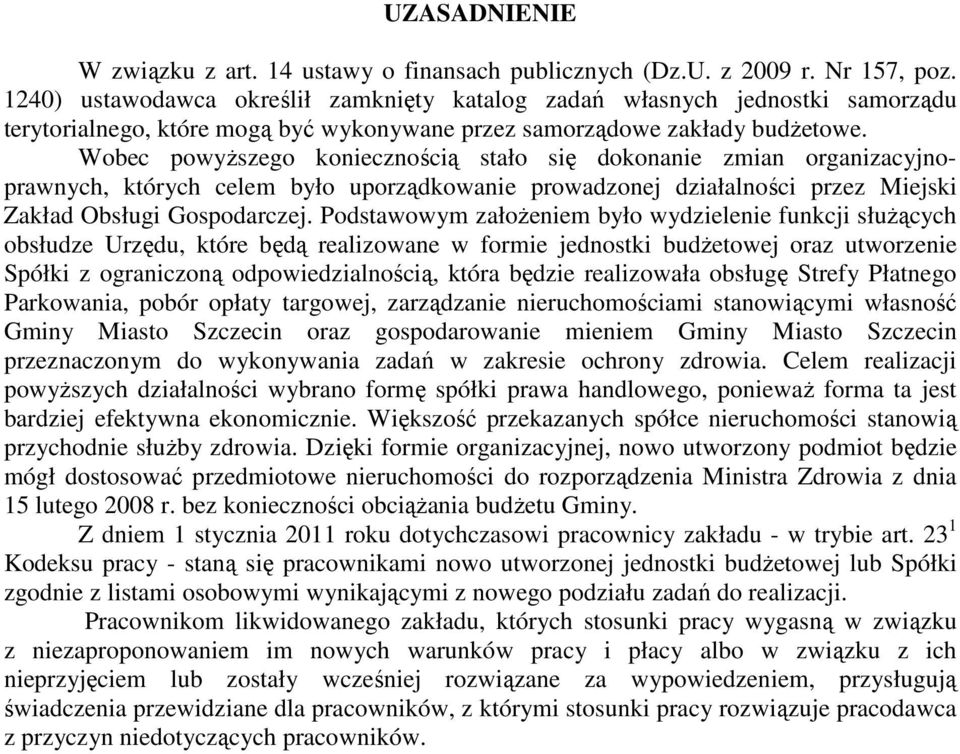 Wobec powyŝszego koniecznością stało się dokonanie zmian organizacyjnoprawnych, których celem było uporządkowanie prowadzonej działalności przez Miejski Zakład Obsługi Gospodarczej.