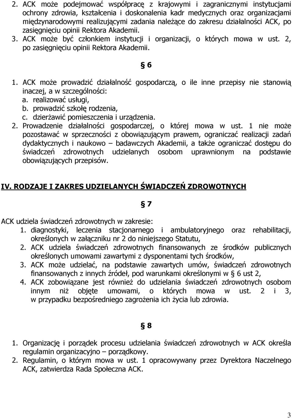 6 1. ACK może prowadzić działalność gospodarczą, o ile inne przepisy nie stanowią inaczej, a w szczególności: a. realizować usługi, b. prowadzić szkołę rodzenia, c.