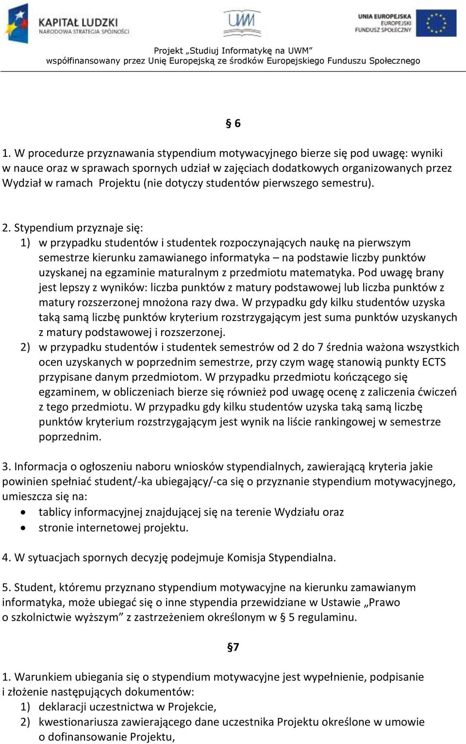 Stypendium przyznaje się: 1) w przypadku studentów i studentek rozpoczynających naukę na pierwszym semestrze kierunku zamawianego informatyka na podstawie liczby punktów uzyskanej na egzaminie