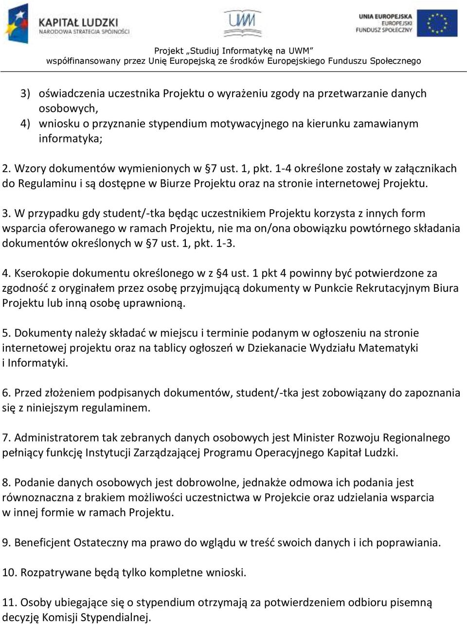 W przypadku gdy student/-tka będąc uczestnikiem Projektu korzysta z innych form wsparcia oferowanego w ramach Projektu, nie ma on/ona obowiązku powtórnego składania dokumentów określonych w 7 ust.