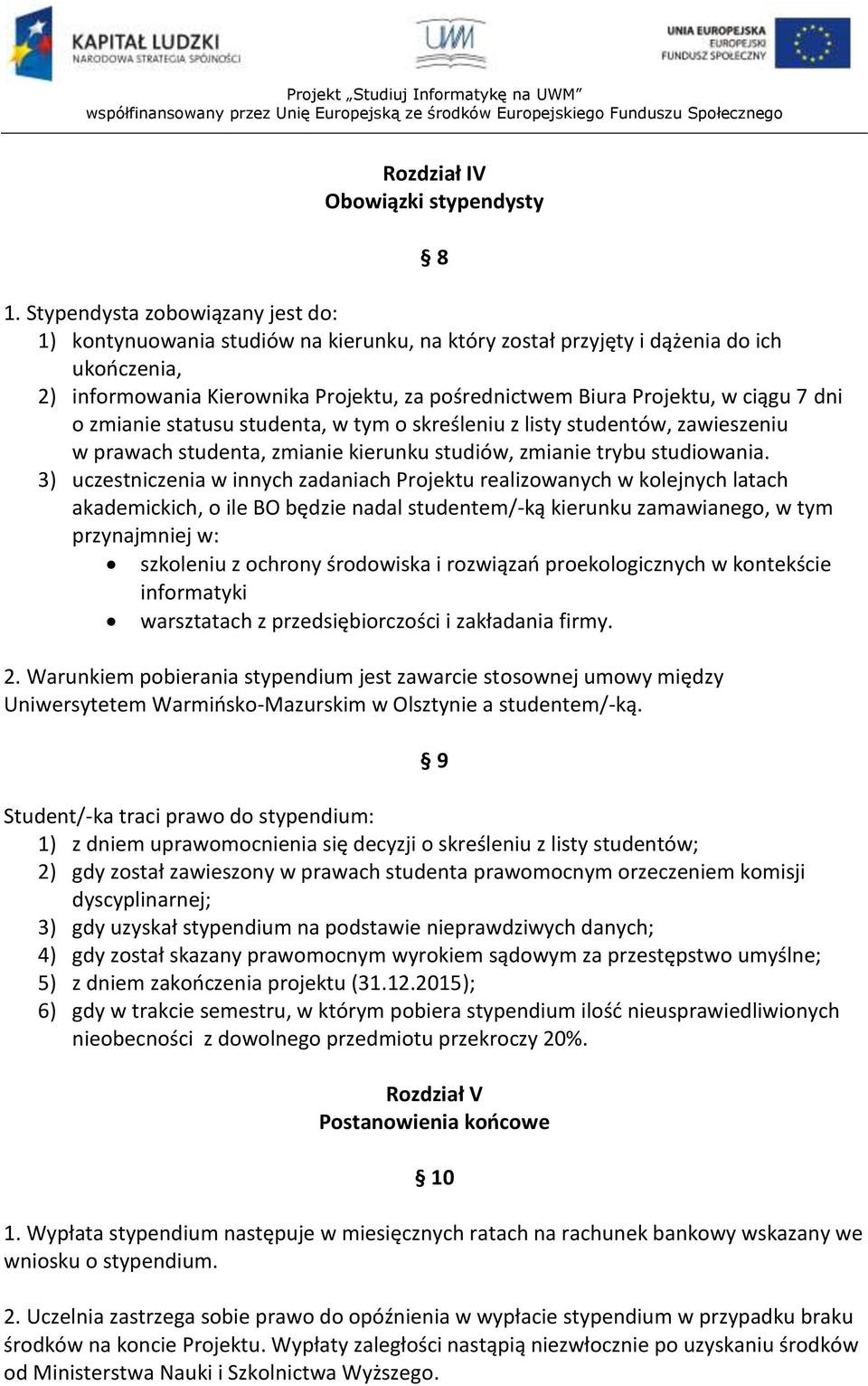 ciągu 7 dni o zmianie statusu studenta, w tym o skreśleniu z listy studentów, zawieszeniu w prawach studenta, zmianie kierunku studiów, zmianie trybu studiowania.