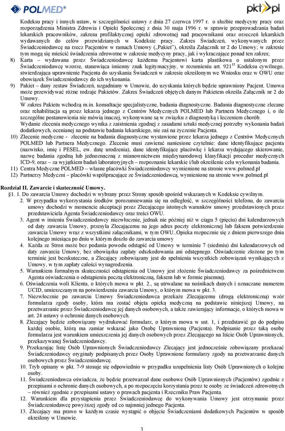 Zakres Świadczeń, wykonywanych przez Świadczeniodawcę na rzecz Pacjentów w ramach Umowy ( Pakiet ), określa Załącznik nr 2 do Umowy; w zakresie tym mogą się mieścić świadczenia zdrowotne w zakresie
