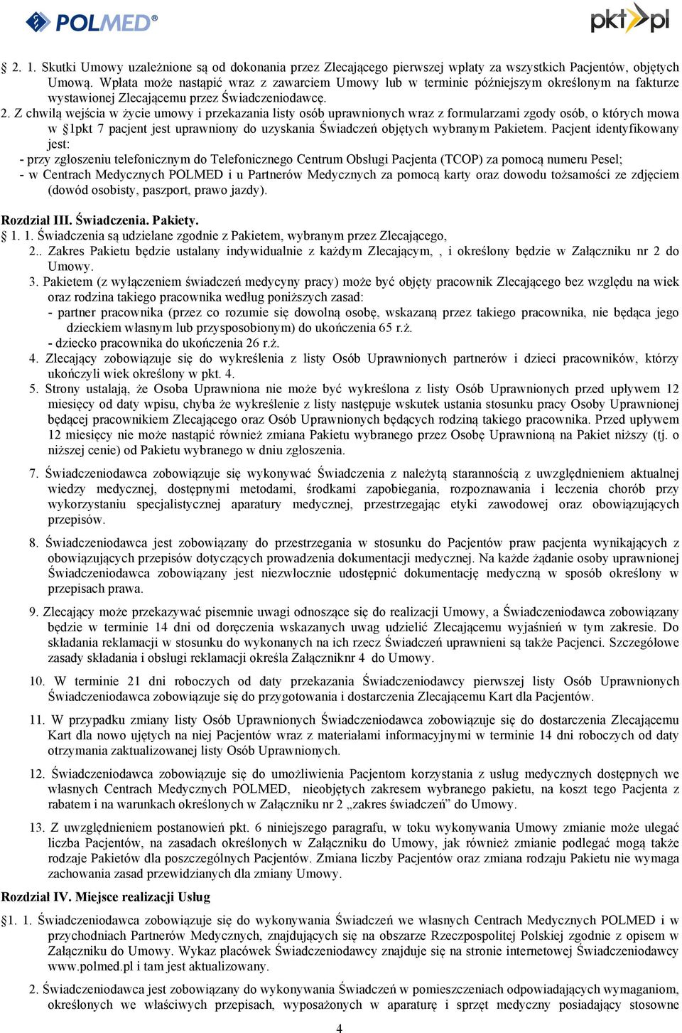 Z chwilą wejścia w życie umowy i przekazania listy osób uprawnionych wraz z formularzami zgody osób, o których mowa w 1pkt 7 pacjent jest uprawniony do uzyskania Świadczeń objętych wybranym Pakietem.
