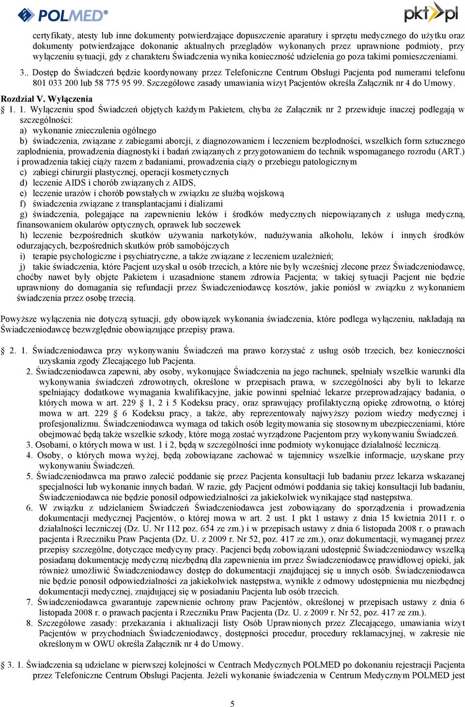 . Dostęp do Świadczeń będzie koordynowany przez Telefoniczne Centrum Obsługi Pacjenta pod numerami telefonu 801 033 200 lub 58 775 95 99.