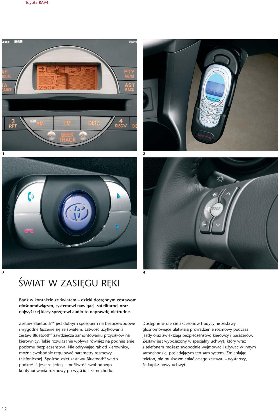 Takie rozwiàzanie wp ywa równie na podniesienie poziomu bezpieczeƒstwa. Nie odrywajàc ràk od kierownicy, mo na swobodnie regulowaç parametry rozmowy telefonicznej.
